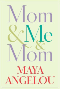 Angelou, Maya — [Maya Angelou's Autobiography 07] • Mom & Me & Mom