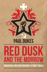 Dukes, Paul — Red Dusk and the Morrow: Adventures and Investigations in Soviet Russia