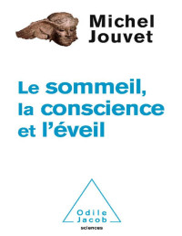 Michel Jouvet — Le Sommeil, la Conscience et l’Éveil (OJ.SCIENCES) (French Edition)