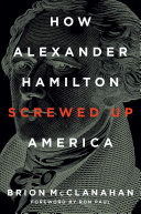 Brion McClanahan — How Alexander Hamilton Screwed Up America