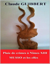Claude Guibbert — Pluie de crimes à Nîmes XIII: MUSSO et les elfes (French Edition)
