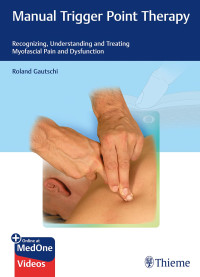 Roland Gautschi — Manual Trigger Point Therapy: Recognizing, Understanding, and Treating Myofascial Pain and Dysfunction