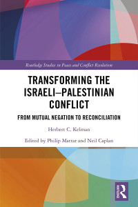 Herbert C. Kelman — Transforming the Israeli-Palestinian Conflict. From Mutual Negation to Reconciliation