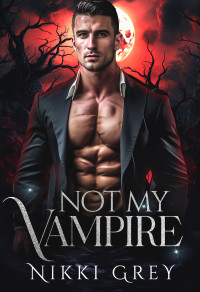 Nikki Grey — Not My Vampire: Supernatural Romantic Thriller