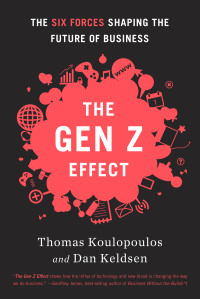 Tom Koulopoulos [KOULOPOULOS, THOMAS and KELDSEN, DAN] — The Gen Z Effect
