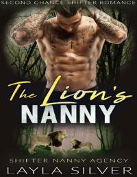 Layla Silver — The Lion’s Nanny: Second Chance Shifter Romance (Shifter Nanny Agency Book 6)