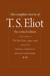 T. S. Eliot edited by David E. Chinitz & Ronald Schuchard — The Complete Prose of T. S. Eliot: The Critical Edition: The War Years, 1940−1946