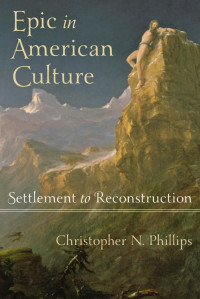 Christopher N. Phillips — Epic in American Culture: Settlement to Reconstruction