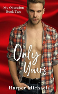 Harper Michaels — Only Yours: My Obsession Book Two