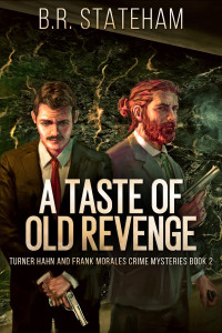 B. R. Stateham — A Taste of Old Revenge: Turner Hahn And Frank Morales Crime Mysteries Book 2