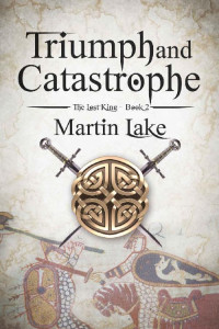 Martin Lake — Triumph and Catastrophe (The Lost King Book 2)