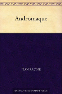 Jean Racine — Andromaque