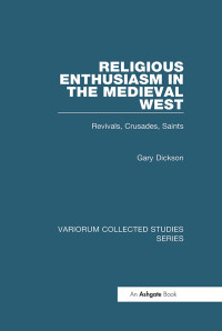 Gary Dickson — Religious Enthusiasm in the Medieval West;Revivals, Crusades, Saints