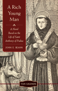 John Edward Beahn — A Rich Young Man: A Novel Based on the Life of Saint Anthony of Padua