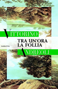 Vittorino Andreoli — Tra un'ora, la follia (Italian Edition)