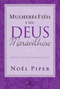 Nöel Piper — Mulheres Fiéis e seu Deus Maravilhoso