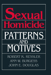 John E. Douglas, Ann W. Burgess, Robert K. Ressler — Sexual Homicide: Patterns and Motives