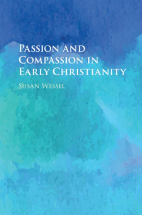 Susan Wessel — Passion and Compassion in Early Christianity