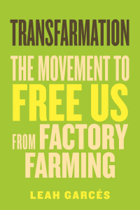 Leah Garcés — Transfarmation: The Movement to Free Us from Factory Farming