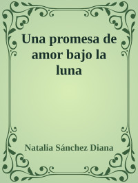 Natalia Sánchez Diana — Una promesa de amor bajo la luna