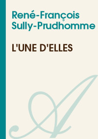 René-François Sully-Prudhomme [Sully-Prudhomme, René-François] — L'une d'elles