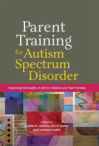 Johnson, Cynthia R.;American Psychological Association;Butter, Eric M.;Scahill, Lawrence; & Eric M. Butter & Lawrence Scahill — Parent Training for Autism Spectrum Disorder