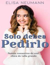 Elisa Neumann — Solo debes Pedirlo: Novela romantica de una chica de talla grande (Spanish Edition)