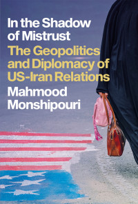 Mahmood Monshipouri; — In the Shadow of Mistrust