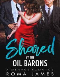 Roma James — Shared by the Oil Barons: A Menage Romance