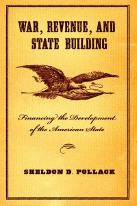 by Sheldon D. Pollack — War, Revenue, and State Building: Financing the Development of the American State