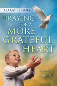 Adam Houge [Houge, Adam] — Praying for a More Grateful Heart: A 30 Day Devotional