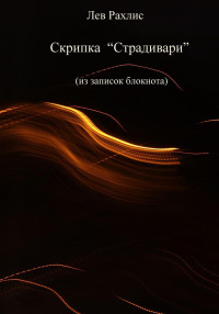 Лев Рахлис — Скрипка Страдивари (из записок в блокноте)