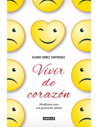 Álvaro Gómez Contreras [Contreras, Álvaro Gómez] — Vivir de corazón: Mindfulness para una generación atónita (Spanish Edition)