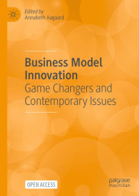 Annabeth Aagaard — Business Model Innovation: Game Changers and Contemporary Issues