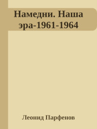 Леонид Парфенов — Намедни. Наша эра-1961-1964