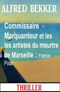 Alfred Bekker — Commissaire Marquanteur, Tome 54 : Commissaire Marquanteur et les artistes du meurtre de Marseille