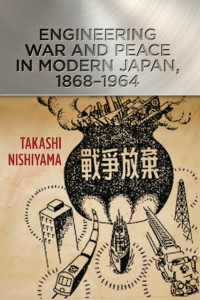 Takashi Nishiyama — Engineering War and Peace in Modern Japan, 1868–1964