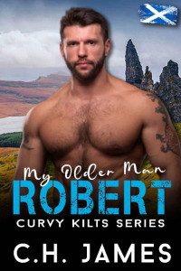 C.H. James — Robert - My Older Man: A Curvy, Plus-Size BBW Age Gap Possessive Instalove Romance (Curvy Kilts Series Book 2)