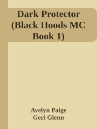 Avelyn Paige & Geri Glenn — Dark Protector (Black Hoods MC Book 1)