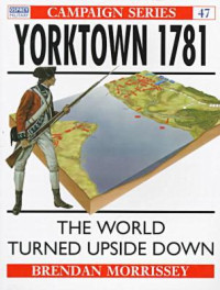 Brendan Morrissey — Yorktown 1781: The World Turned Upside Down.