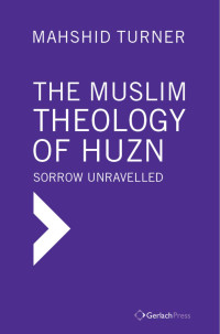 Turner, Mahshid — The Muslim Theology of Huzn: Sorrow Unravelled. With a Foreword by Alparslan Açıkgenç