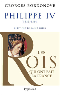 Georges Bordonove — Les Rois Qui Ont Fait La France 06 - Philippe IV