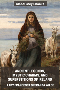 Lady Francesca Speranza Wilde — Ancient Legends, Mystic Charms, and Superstitions of Ireland