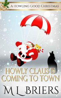 M L Briers — Howly Claus is Coming to Town: A Paranormal Woman's Christmas Fiction Novel (A Howling Good Christmas - Book Three)