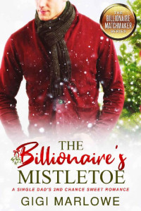 Gigi Marlowe [Marlowe, Gigi] — The Billionaire's Mistletoe: A Single Dad's 2nd Chance Sweet Romance (The Billionaire Matchmaker)
