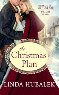 Linda K. Hubalek [Hubalek, Linda K.] — The Christmas Plan (Mismatched Mail-Order Brides Book 8)