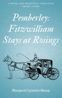 Margaret Lynette Sharp — Pemberley: Fitzwilliam Stays at Rosings