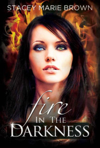 Brown, Stacey Marie — Fire In The Darkness (Darkness Series #2)