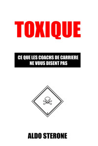 Aldo Sterone — Toxique : Ce Que les Coachs de Carrière Ne Vous Disent Pas