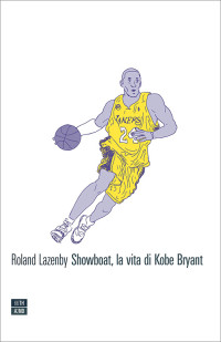 Roland Lazenby [Lazenby, Roland] — Showboat, la vita di Kobe Bryant